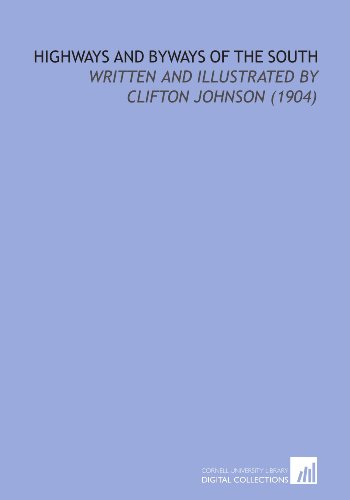 Highways and Byways of the South: Written and Illustrated By Clifton Johnson (1904) (9781112140815) by Johnson, Clifton