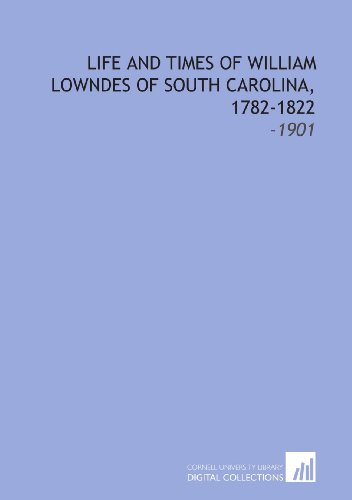 Stock image for Life and Times of William Lowndes of South Carolina, 1782-1822: -1901 for sale by Revaluation Books