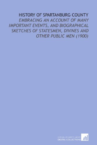 Stock image for History of Spartanburg County: Embracing an Account of Many Important Events, and Biographical Sketches of Statesmen, Divines and Other Public Men (1900) for sale by Revaluation Books