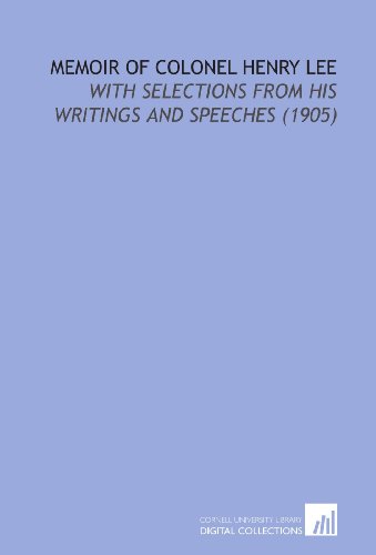 Memoir of Colonel Henry Lee: With Selections From His Writings and Speeches (1905) (9781112142529) by Morse, John Torrey