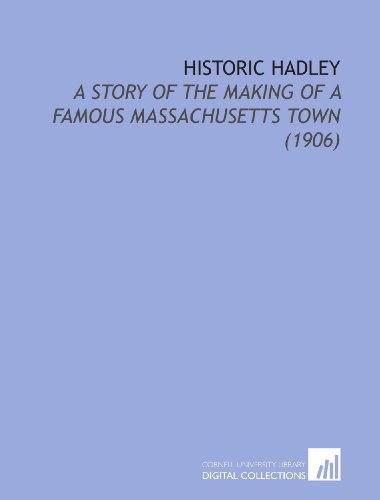 Stock image for Historic Hadley: A Story of the Making of a Famous Massachusetts Town (1906) for sale by Revaluation Books