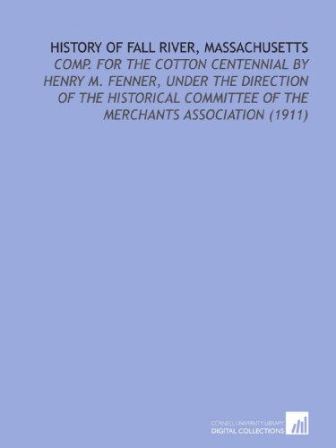 9781112143830: History of Fall River, Massachusetts: Comp. For the Cotton Centennial By Henry M. Fenner, Under the Direction of the Historical Committee of the Merchants Association (1911)