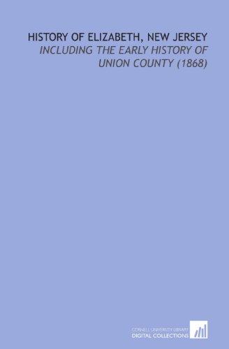 Stock image for History of Elizabeth, New Jersey: Including the Early History of Union County (1868) for sale by GF Books, Inc.