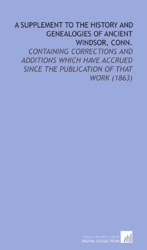 A Supplement to the History and Genealogies of Ancient Windsor, Conn.: Containing Corrections and Additions Which Have Accrued Since the Publication of That Work (1863) (9781112145162) by Stiles, Henry Reed