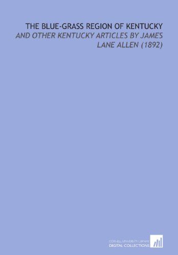 The Blue-Grass Region of Kentucky: And Other Kentucky Articles by James Lane Allen (1892) (9781112145254) by Allen, James Lane