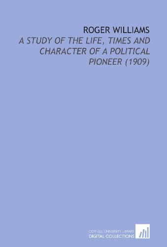 Imagen de archivo de Roger Williams: A Study of the Life, Times and Character of a Political Pioneer (1909) a la venta por Revaluation Books