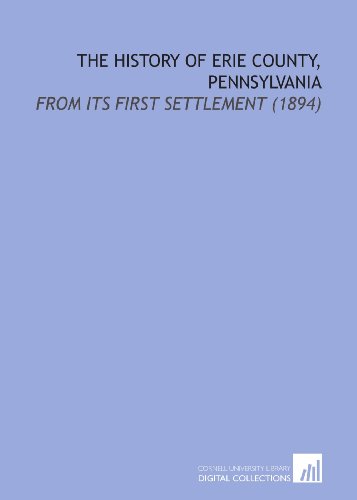 Beispielbild fr The History of Erie County, Pennsylvania: From Its First Settlement (1894) zum Verkauf von Revaluation Books