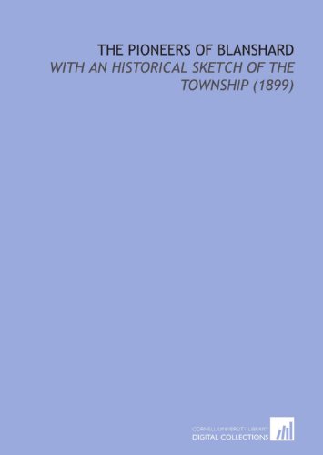 The Pioneers of Blanshard: With an Historical Sketch of the Township (1899) (9781112148224) by Johnston, William