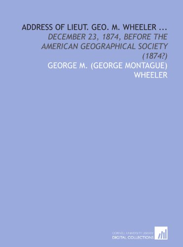 Stock image for Address of Lieut. Geo. M. Wheeler .: December 23, 1874, before the American Geographical Society (1874?) for sale by Revaluation Books