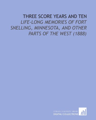 9781112148880: Three Score Years and Ten: Life-Long Memories of Fort Snelling, Minnesota, and Other Parts of the West (1888)