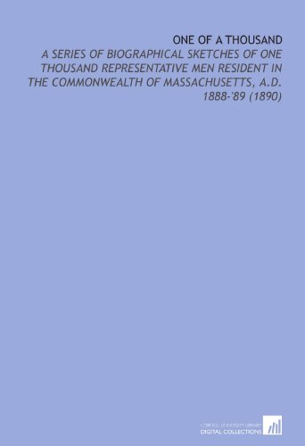 Stock image for One of a Thousand: A Series of Biographical Sketches of One Thousand Representative Men Resident in the Commonwealth of Massachusetts, a.D. 1888-'89 (1890) for sale by Revaluation Books