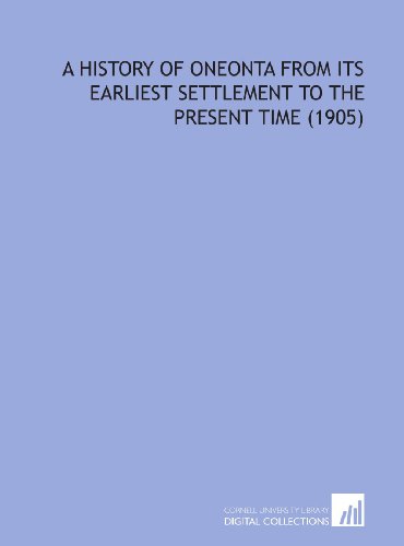 Beispielbild fr A History of Oneonta From Its Earliest Settlement to the Present Time (1905) zum Verkauf von Revaluation Books