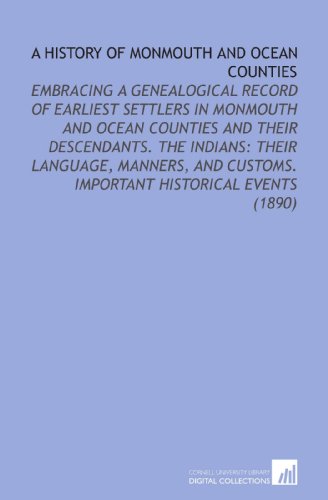 Stock image for A History of Monmouth and Ocean Counties: Embracing a Genealogical Record of Earliest Settlers in Monmouth and Ocean Counties and Their Descendants. The . Customs. Important Historical Events (1890) for sale by Revaluation Books