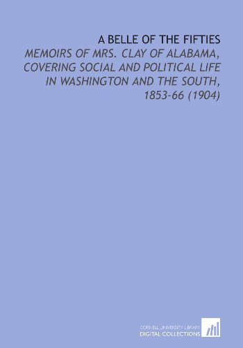 Beispielbild fr A Belle of the Fifties: Memoirs of Mrs. Clay of Alabama, Covering Social and Political Life in Washington and the South, 1853-66 (1904) zum Verkauf von Revaluation Books