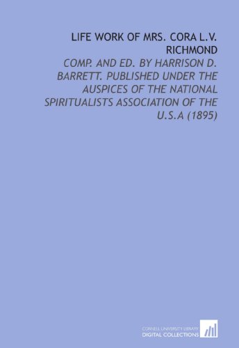 9781112153594: Life Work of Mrs. Cora L.V. Richmond: Comp. And Ed. By Harrison D. Barrett. Published Under the Auspices of the National Spiritualists Association of the U.S.a (1895)