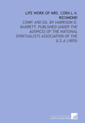 Stock image for Life Work of Mrs. Cora L.V. Richmond: Comp. And Ed. By Harrison D. Barrett. Published Under the Auspices of the National Spiritualists Association of the U.S.a (1895) for sale by Irish Booksellers