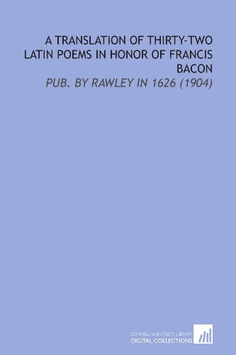 Imagen de archivo de A Translation of Thirty-Two Latin Poems in Honor of Francis Bacon: Pub. By Rawley in 1626 (1904) a la venta por Revaluation Books