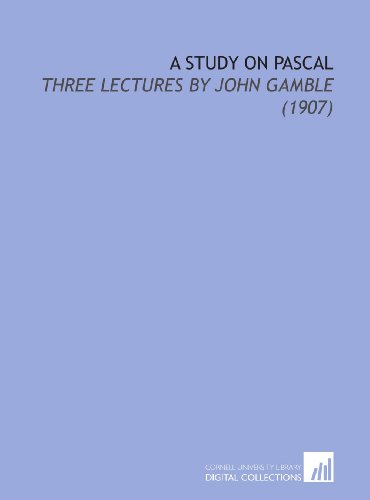 A Study on Pascal: Three Lectures By John Gamble (1907) (9781112155024) by Gamble, John