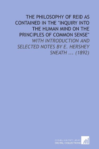 Stock image for The Philosophy of Reid as Contained in the "Inquiry Into the Human Mind on the Principles of Common Sense": With Introduction and Selected Notes by E. Hershey Sneath . (1892) for sale by Ergodebooks