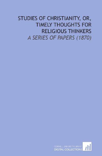 Beispielbild fr Studies of Christianity, or, Timely Thoughts for Religious Thinkers: A Series of Papers (1870) zum Verkauf von Revaluation Books