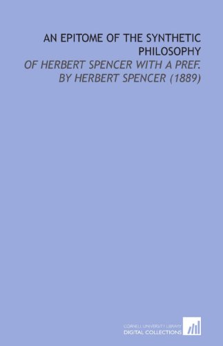 An Epitome of the Synthetic Philosophy: of Herbert Spencer With a Pref. By Herbert Spencer (1889) (9781112160721) by Spencer, Herbert