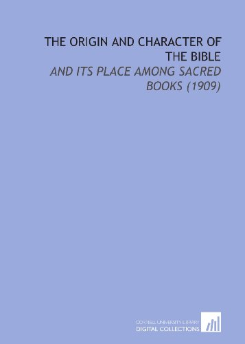 Stock image for The Origin and Character of the Bible: And Its Place Among Sacred Books (1909) for sale by Revaluation Books