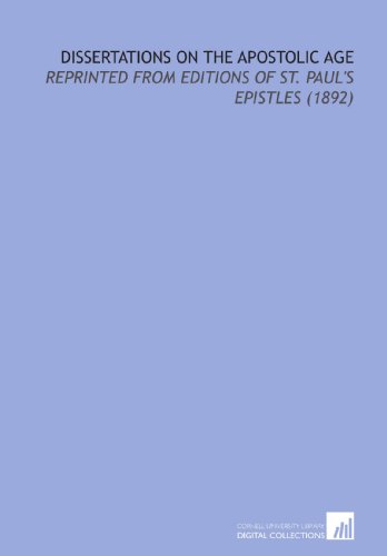 Dissertations On the Apostolic Age: Reprinted From Editions of St. Paul's Epistles (1892) (9781112165856) by Lightfoot, Joseph Barber