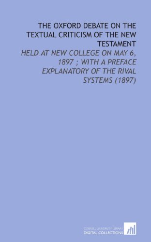 Stock image for The Oxford Debate on the Textual Criticism of the New Testament: Held at New College on May 6, 1897 ; With a Preface Explanatory of the Rival Systems (1897) for sale by Revaluation Books