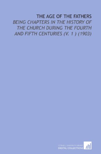 The Age of the Fathers: Being Chapters in the History of the Church During the Fourth and Fifth Centuries (V. 1 ) (1903) (9781112167812) by Bright, William