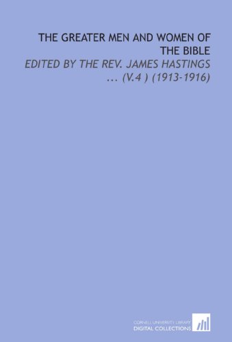 The Greater Men and Women of the Bible: Edited by the Rev. James Hastings ... (V.4 ) (1913-1916) (9781112168970) by Hastings, James