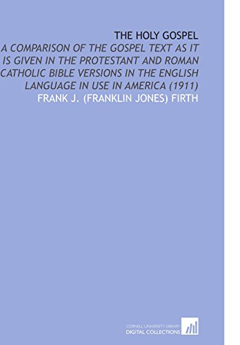 Stock image for The Holy Gospel: A Comparison of the Gospel Text as it is Given in the Protestant and Roman Catholic Bible Versions in the English Language in Use in America (1911) for sale by Revaluation Books