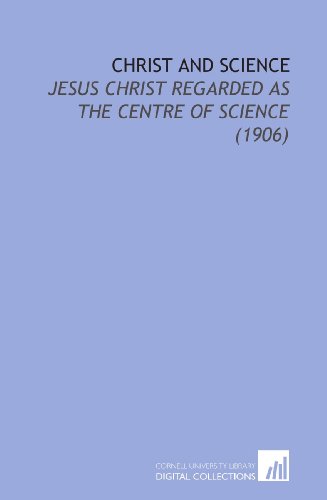 Imagen de archivo de Christ and Science: Jesus Christ Regarded as the Centre of Science (1906) a la venta por Revaluation Books