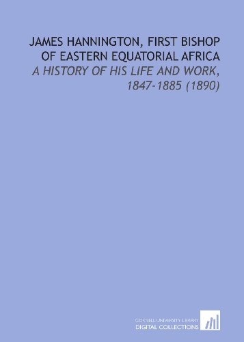 Stock image for James Hannington, First Bishop of Eastern Equatorial Africa: A History of His Life and Work, 1847-1885 (1890) for sale by Revaluation Books