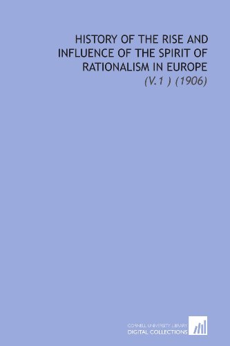 History of the Rise and Influence of the Spirit of Rationalism in Europe: (V.1 ) (1906) (9781112173837) by Lecky, William Edward Hartpole