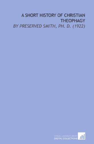 A Short History of Christian Theophagy: By Preserved Smith, PH. D. (1922) (9781112173844) by Smith, Preserved