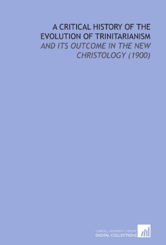 Beispielbild fr A Critical History of the Evolution of Trinitarianism: And its Outcome in the New Christology (1900) zum Verkauf von Revaluation Books