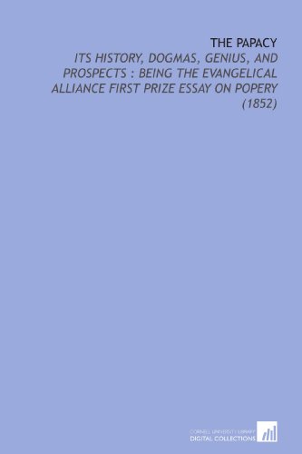 9781112174667: The Papacy: Its History, Dogmas, Genius, and Prospects : Being the Evangelical Alliance First Prize Essay on Popery (1852)