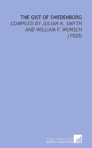 The Gist of Swedenborg: Compiled by Julian K. Smyth and William F. Wunsch (1920) (9781112177231) by Swedenborg, Emanuel