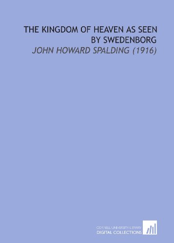 The Kingdom of Heaven as Seen by Swedenborg: John Howard Spalding (1916) (9781112177316) by Spalding, John Howard