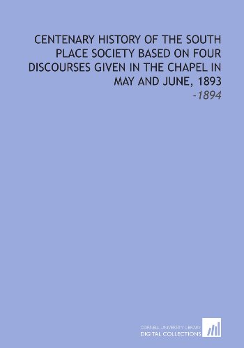 Centenary History of the South Place Society Based On Four Discourses Given in the Chapel in May and June, 1893: -1894 (9781112178382) by Conway, Moncure Daniel