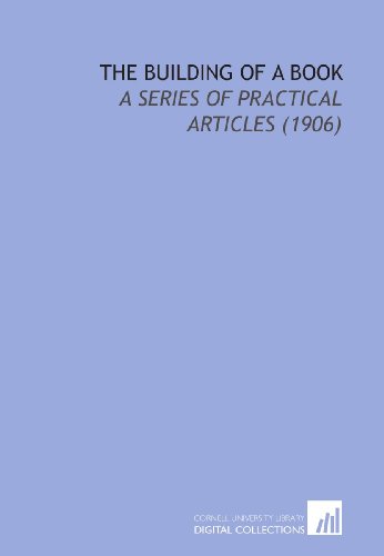 Imagen de archivo de The Building of a Book: A Series of Practical Articles (1906) a la venta por Revaluation Books