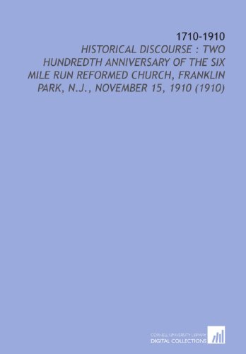 Stock image for 1710-1910: Historical Discourse : Two Hundredth Anniversary of the Six Mile Run Reformed Church, Franklin Park, N.J., November 15, 1910 (1910) for sale by Revaluation Books