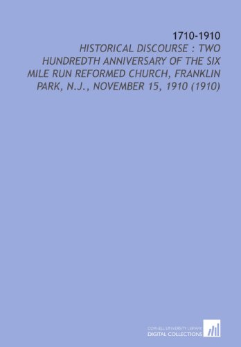 9781112178511: 1710-1910: Historical Discourse : Two Hundredth Anniversary of the Six Mile Run Reformed Church, Franklin Park, N.J., November 15, 1910 (1910)