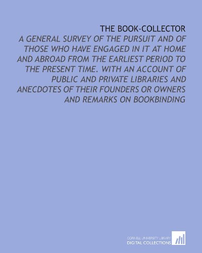 Imagen de archivo de The Book-Collector: A General Survey of the Pursuit and of Those Who Have Engaged in it at Home and Abroad From the Earliest Period to the Present Time. . or Owners and Remarks on Bookbinding a la venta por Revaluation Books