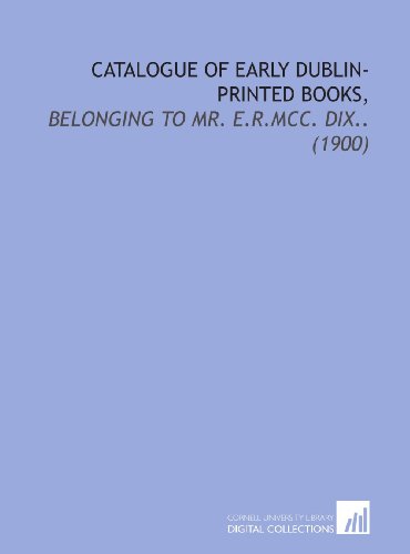 Stock image for Catalogue of Early Dublin-Printed Books,: Belonging to Mr. E.R.Mcc. Dix. (1900) for sale by Revaluation Books