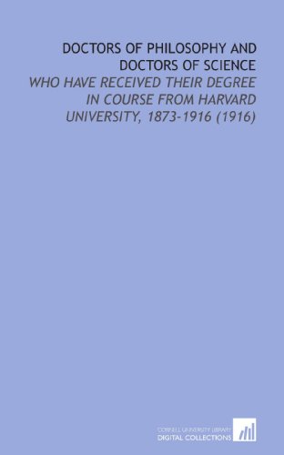 Doctors of Philosophy and Doctors of Science: Who Have Received Their Degree in Course From Harvard University, 1873-1916 (1916) (9781112183621) by University, Harvard