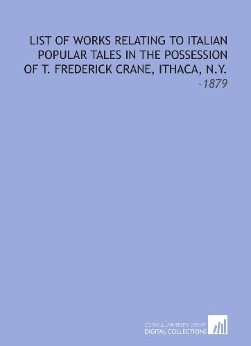 Stock image for List of Works Relating to Italian Popular Tales in the Possession of T. Frederick Crane, Ithaca, N.Y.: -1879 for sale by Revaluation Books