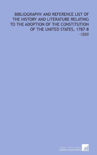 Bibliography and Reference List of the History and Literature Relating to the Adoption of the Constitution of the United States, 1787-8: -1888 (9781112184048) by Ford, Paul Leicester