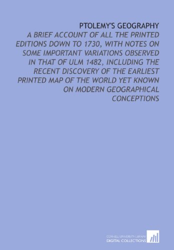 Beispielbild fr Ptolemy's Geography: A Brief Account of All the Printed Editions Down to 1730, With Notes on Some Important Variations Observed in That of Ulm 1482, Including . Yet Known on Modern Geographical Conceptions zum Verkauf von Revaluation Books