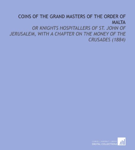 Coins of the Grand Masters of the Order of Malta: Or Knights Hospitallers of St. John of Jerusalem, With a Chapter on the Money of the Crusades (1884) (9781112188503) by Morris, Robert